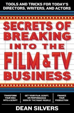 Dean Silvers - Secrets of Breaking into the Film and TV Business: Tools and Tricks for Today´s Directors, Writers, and Actors - 9780062280060 - V9780062280060