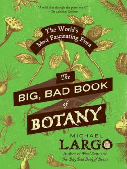 Michael Largo - The Big, Bad Book of Botany: The World´s Most Fascinating Flora - 9780062282750 - V9780062282750