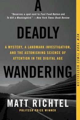 Matt Richtel - A Deadly Wandering: A Mystery, a Landmark Investigation, and the Astonishing Science of Attention in the Digital Age - 9780062284075 - V9780062284075
