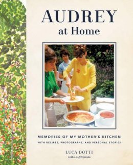 Luca Dotti - Audrey at Home: Memories of My Mother´s Kitchen - 9780062284709 - V9780062284709