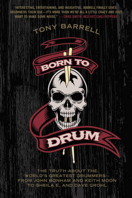 Tony Barrell - Born to Drum: The Truth About the World´s Greatest Drummers--from John Bonham and Keith Moon to Sheila E. and Dave Grohl - 9780062307866 - V9780062307866