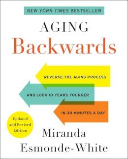 Miranda Esmonde-White - Aging Backwards: Updated and Revised Edition: Reverse the Aging Process and Look 10 Years Younger in 30 Minutes a Day - 9780062313348 - V9780062313348