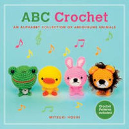 Mitsuki Hoshi - ABC Crochet: An Alphabet Collection of Amigurumi Animals - 9780062317704 - V9780062317704