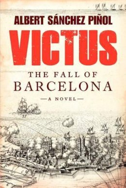 Albert Sanchez Pinol - Victus: The Fall of Barcelona, a Novel - 9780062323965 - V9780062323965