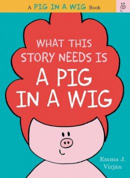 Emma J. Virjan - What This Story Needs Is a Pig in a Wig - 9780062327246 - V9780062327246