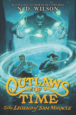 N. D. Wilson - Outlaws of Time: The Legend of Sam Miracle - 9780062327277 - V9780062327277
