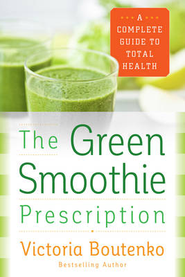 Victoria Boutenko - The Green Smoothie Prescription: A Complete Guide to Total Health - 9780062336545 - V9780062336545