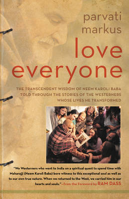 Parvati Markus - Love Everyone: The Transcendent Wisdom of Neem Karoli Baba Told Through the Stories of the Westerners Whose Lives He Transformed - 9780062342997 - V9780062342997
