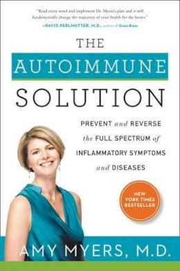 Amy Myers - The Autoimmune Solution: Prevent and Reverse the Full Spectrum of Inflammatory Symptoms and Diseases - 9780062347473 - V9780062347473