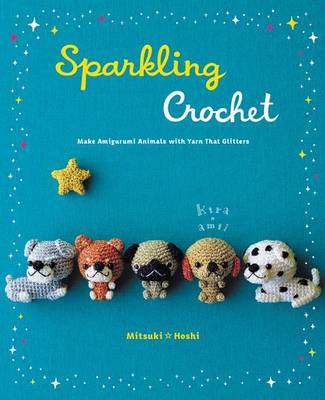 Mitsuki Hoshi - Sparkling Crochet: Make Amigurumi Animals with Yarn That Glitters - 9780062348593 - V9780062348593