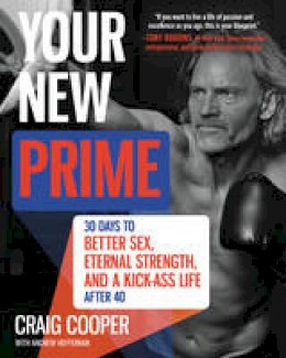 Craig Cooper - Your New Prime: 30 Days to Better Sex, Eternal Strength, and a Kick-Ass Life After 40 - 9780062353245 - V9780062353245