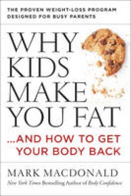 Mark Macdonald - Why Kids Make You Fat: ...and How to Get Your Body Back - 9780062363909 - KEX0295108