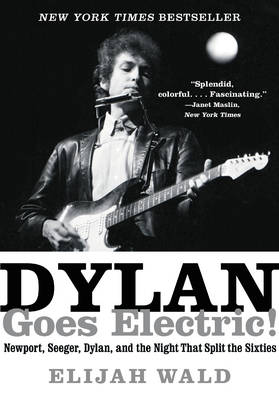 Elijah Wald - Dylan Goes Electric!: Newport, Seeger, Dylan, and the Night That Split the Sixties - 9780062366696 - V9780062366696