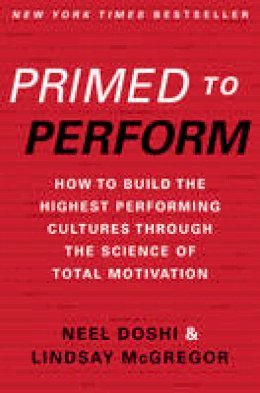Neel Doshi - Primed to Perform: How to Build the Highest Performing Cultures Through the Science of Total Motivation - 9780062373984 - V9780062373984