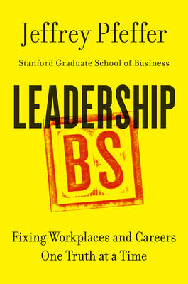Jeffrey Pfeffer - Leadership BS: Fixing Workplaces and Careers One Truth at a Time - 9780062383167 - V9780062383167 Jeffrey Pfeffer - Leadership BS: Fixing Workplaces and Careers One Truth at a Time - 9780062383167 - V9780062383167
