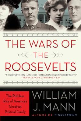William J. Mann - The Wars of the Roosevelts: The Ruthless Rise of America´s Greatest Political Family - 9780062383341 - V9780062383341