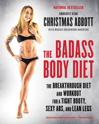 Christmas Abbott - The Badass Body Diet: The Breakthrough Diet and Workout for a Tight Booty, Sexy Abs, and Lean Legs - 9780062390967 - V9780062390967