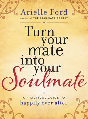 Arielle Ford - Turn Your Mate into Your Soulmate: A Practical Guide to Happily Ever After - 9780062405548 - V9780062405548