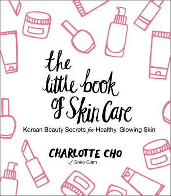 Charlotte Cho - The Little Book of Skin Care: Korean Beauty Secrets for Healthy, Glowing Skin - 9780062416384 - V9780062416384