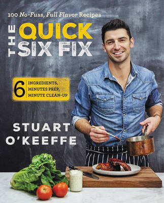 Stuart O´keeffe - The Quick Six Fix: 100 No-Fuss, Full-Flavor Recipes - Six Ingredients, Six Minutes Prep, Six Minutes Cleanup - 9780062419750 - V9780062419750