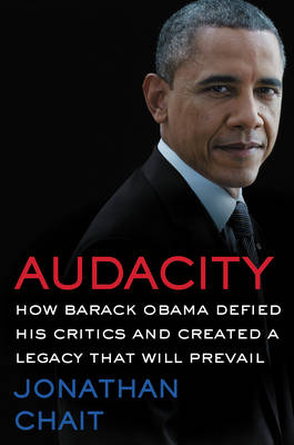 Jonathan Chait - Audacity: How Barack Obama Defied His Critics and Created a Legacy That Will Prevail - 9780062426970 - V9780062426970