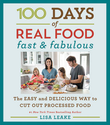 Lisa Leake - 100 Days of Real Food: Fast & Fabulous: The Easy and Delicious Way to Cut Out Processed Food - 9780062433039 - V9780062433039