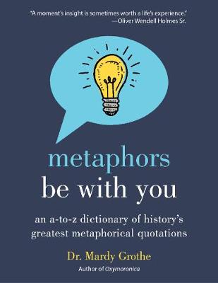 Mardy Grothe - Metaphors Be with You: An A to Z Dictionary of History´s Greatest Metaphorical Quotations - 9780062445346 - V9780062445346