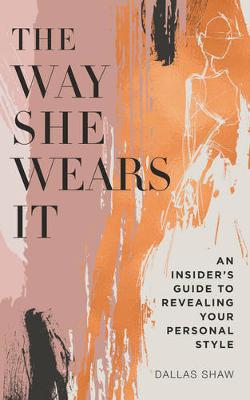 Dallas Shaw - The Way She Wears It: The Ultimate Insider´s Guide to Revealing Your Personal Style - 9780062455468 - V9780062455468