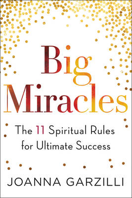 Joanna Garzilli - Big Miracles: The 11 Spiritual Rules for Ultimate Success - 9780062456984 - V9780062456984