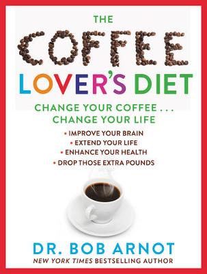 Bob Arnot - The Coffee Lover´s Diet: Change Your Coffee, Change Your Life - 9780062458773 - V9780062458773