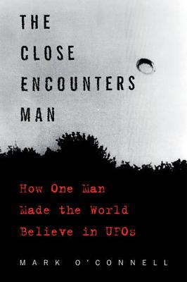 Mark O´connell - The Close Encounters Man: How One Man Made the World Believe in UFOs - 9780062484178 - V9780062484178