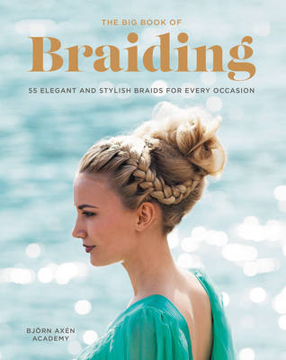 Bjorn Axen - The Big Book of Braiding: 55 Elegant and Stylish Braids for Every Occasion - 9780062499073 - V9780062499073