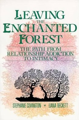 Stephanie Covington - Leaving the Enchanted Forest: The Path From Relationship Addiction to Intimacy - 9780062501639 - V9780062501639