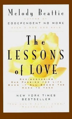 Melody Beattie - The Lessons of Love. Rediscovering Our Passion for Life When it All Seems Too Hard to Take.  - 9780062510785 - V9780062510785
