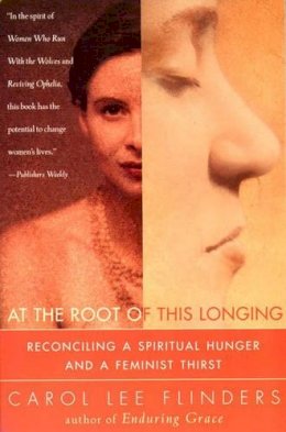 Flinders, Carol Lee - At the Root of This Longing: Reconciling a Spiritual Hunger and a Feminist Thirst - 9780062513151 - V9780062513151