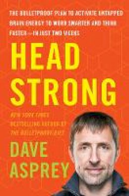 Dave Asprey - Head Strong: The Bulletproof Plan to Activate Untapped Brain Energy to Work Smarter and Think Faster-in Just Two Weeks - 9780062652416 - V9780062652416