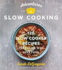 Sarah Digregorio - Adventures in Slow Cooking: 120 Slow-Cooker Recipes for People Who Love Food - 9780062661371 - V9780062661371