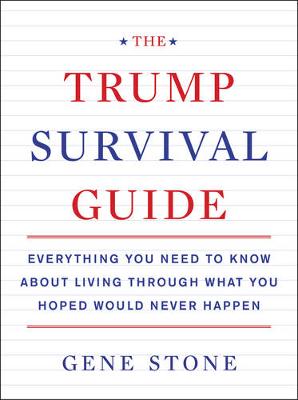 Gene Stone - The Trump Survival Guide: Everything You Need to Know About Living Through What You Hoped Would Never Happen - 9780062686480 - KSG0014807