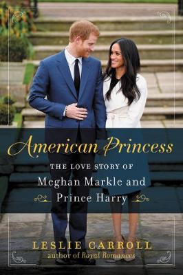 Carroll, Leslie - American Princess: The Love Story of Meghan Markle and Prince Harry - 9780062859457 - 9780062859457
