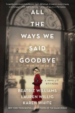 Beatriz Williams - All the Ways We Said Goodbye: A Novel of the Ritz Paris - 9780062931108 - 9780062931108