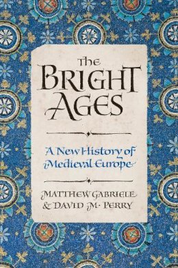 Gabriele, Matthew, Perry, David M. - The Bright Ages: A New History of Medieval Europe - 9780062980892 - 9780062980892