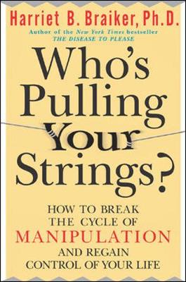 Harriet B. Braiker - Who´s Pulling Your Strings?: How to Break the Cycle of Manipulation and Regain Control of Your Life - 9780071446723 - V9780071446723