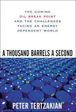 Peter Tertzakian - A Thousand Barrels a Second: The Coming Oil Break Point and the Challenges Facing an Energy Dependent World - 9780071468749 - KCW0012802