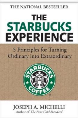 Joseph Michelli - The Starbucks Experience: 5 Principles for Turning Ordinary Into Extraordinary - 9780071477840 - V9780071477840
