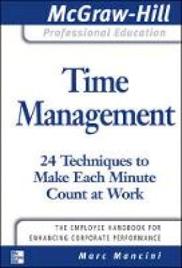 Marc Mancini - Time Management: 24 Techniques to Make Each Minute Count at Work - 9780071493383 - V9780071493383