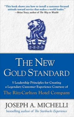 Joseph Michelli - The New Gold Standard: 5 Leadership Principles for Creating a Legendary Customer Experience Courtesy of the Ritz-Carlton Hotel Company - 9780071548335 - V9780071548335 Joseph Michelli - The New Gold Standard: 5 Leadership Principles for Creating a Legendary Customer Experience Courtesy of the Ritz-Carlton Hotel Company - 9780071548335 - V9780071548335