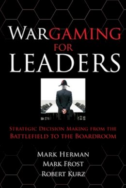 Mark Herman - Wargaming for Leaders: Strategic Decision Making from the Battlefield to the Boardroom - 9780071596886 - V9780071596886
