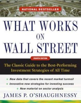 James O´shaughnessy - What Works on Wall Street, Fourth Edition: The Classic Guide to the Best-Performing Investment Strategies of All Time - 9780071625760 - V9780071625760