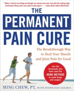 Ming Chew - The Permanent Pain Cure: The Breakthrough Way to Heal Your Muscle and Joint Pain for Good (PB) - 9780071627139 - V9780071627139