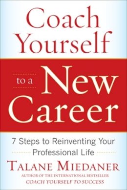 Talane Miedaner - Coach Yourself to a New Career: 7 Steps to Reinventing Your Professional Life - 9780071703093 - V9780071703093